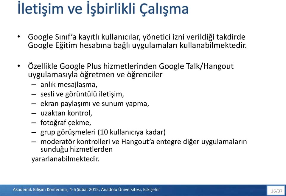 Özellikle Google Plus hizmetlerinden Google Talk/Hangout uygulamasıyla öğretmen ve öğrenciler anlık mesajlaşma, sesli ve