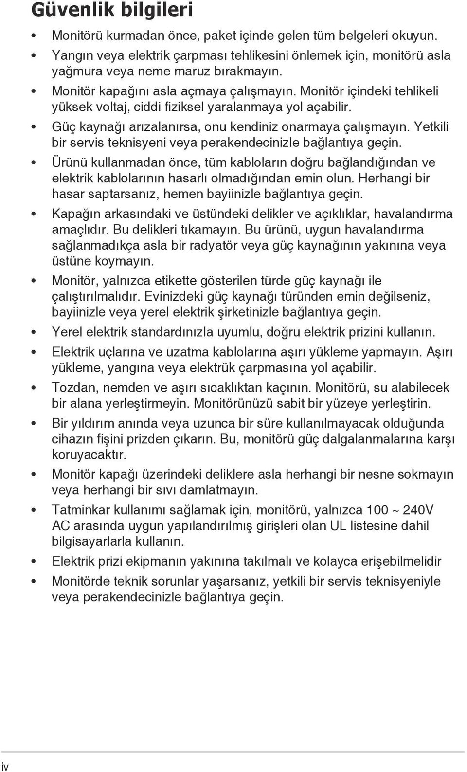 Yetkili bir servis teknisyeni veya perakendecinizle bağlantıya geçin. Ürünü kullanmadan önce, tüm kabloların doğru bağlandığından ve elektrik kablolarının hasarlı olmadığından emin olun.