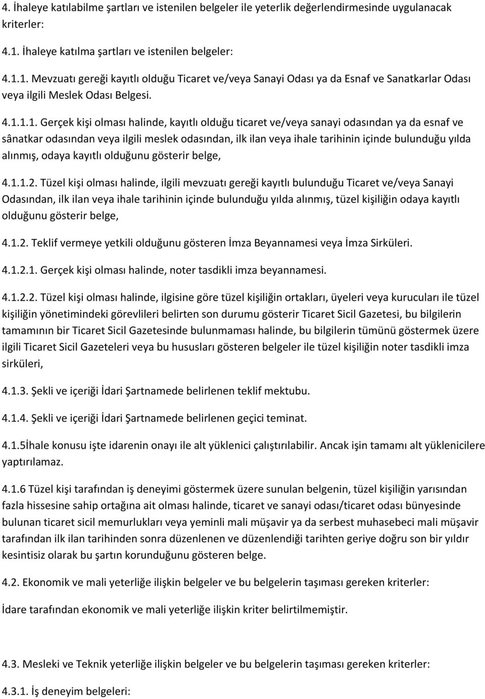 1. Mevzuatı gereği kayıtlı olduğu Ticaret ve/veya Sanayi Odası ya da Esnaf ve Sanatkarlar Odası veya ilgili Meslek Odası Belgesi. 4.1.1.1. Gerçek kişi olması halinde, kayıtlı olduğu ticaret ve/veya