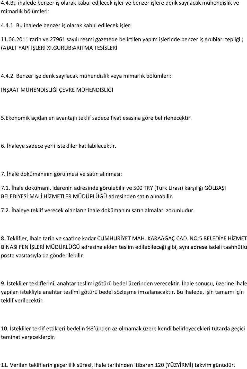 Ekonomik açıdan en avantajlı teklif sadece fiyat esasına göre belirlenecektir. 6. İhaleye sadece yerli istekliler katılabilecektir. 7. İhale dokümanının görülmesi ve satın alınması: 7.1.