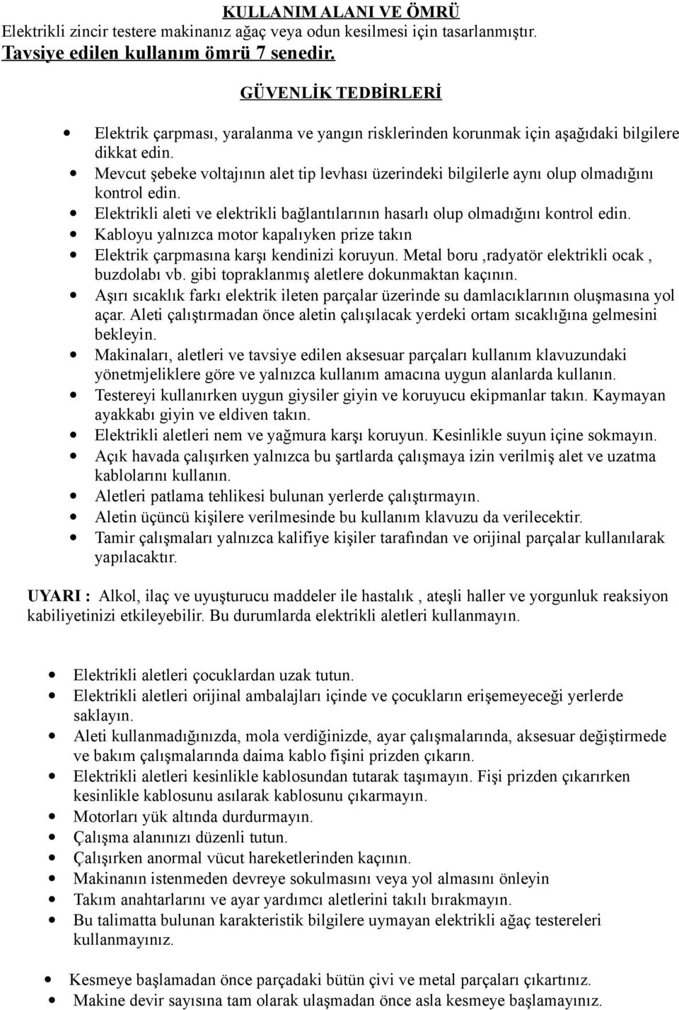 Mevcut şebeke voltajının alet tip levhası üzerindeki bilgilerle aynı olup olmadığını kontrol edin. Elektrikli aleti ve elektrikli bağlantılarının hasarlı olup olmadığını kontrol edin.