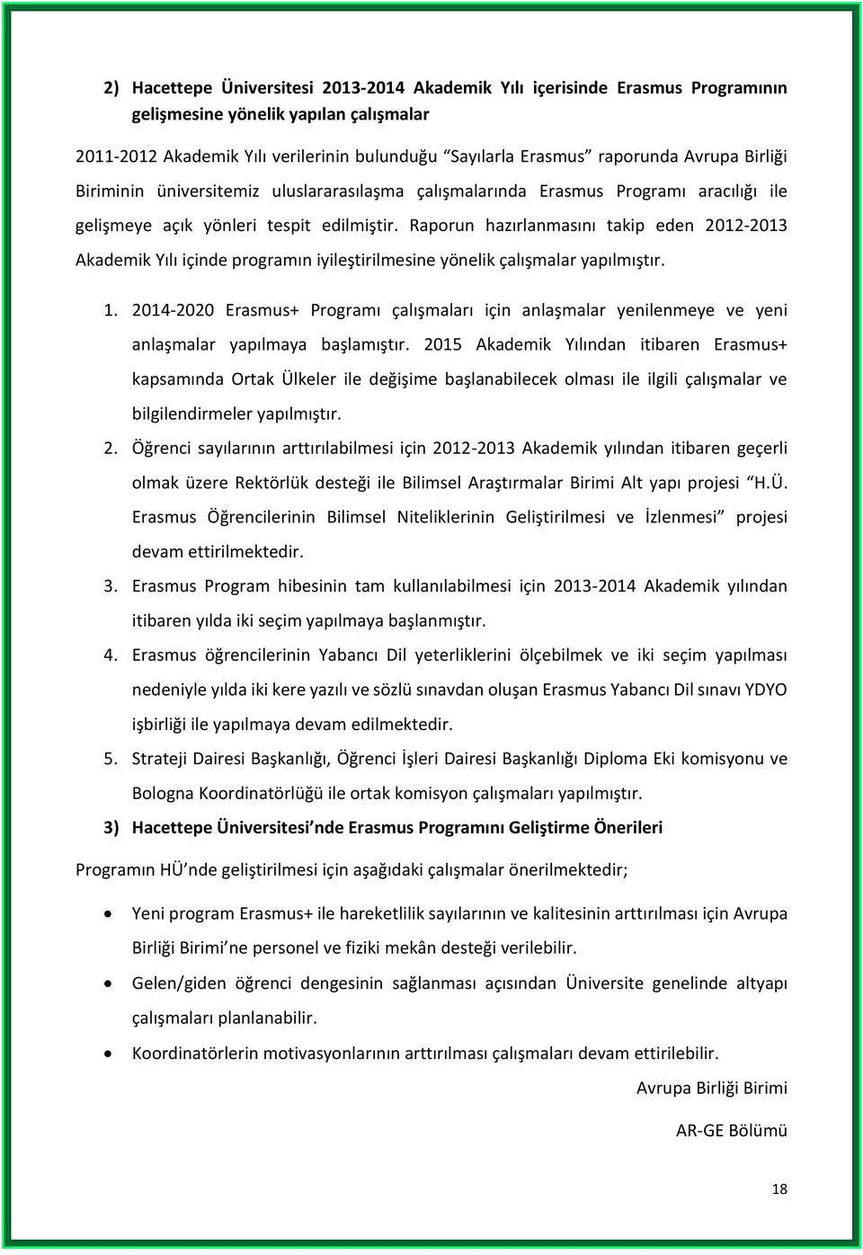 Raporun hazırlanmasını takip eden 1-1 Akademik Yılı içinde programın iyileştirilmesine yönelik çalışmalar yapılmıştır. 1. 1- Erasmus+ Programı çalışmaları için anlaşmalar yenilenmeye ve yeni anlaşmalar yapılmaya başlamıştır.