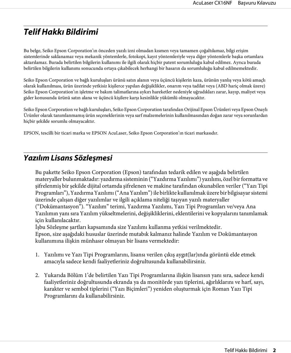 Ayrıca burada belirtilen bilgilerin kullanımı sonucunda ortaya çıkabilecek herhangi bir hasarın da sorumluluğu kabul edilmemektedir.