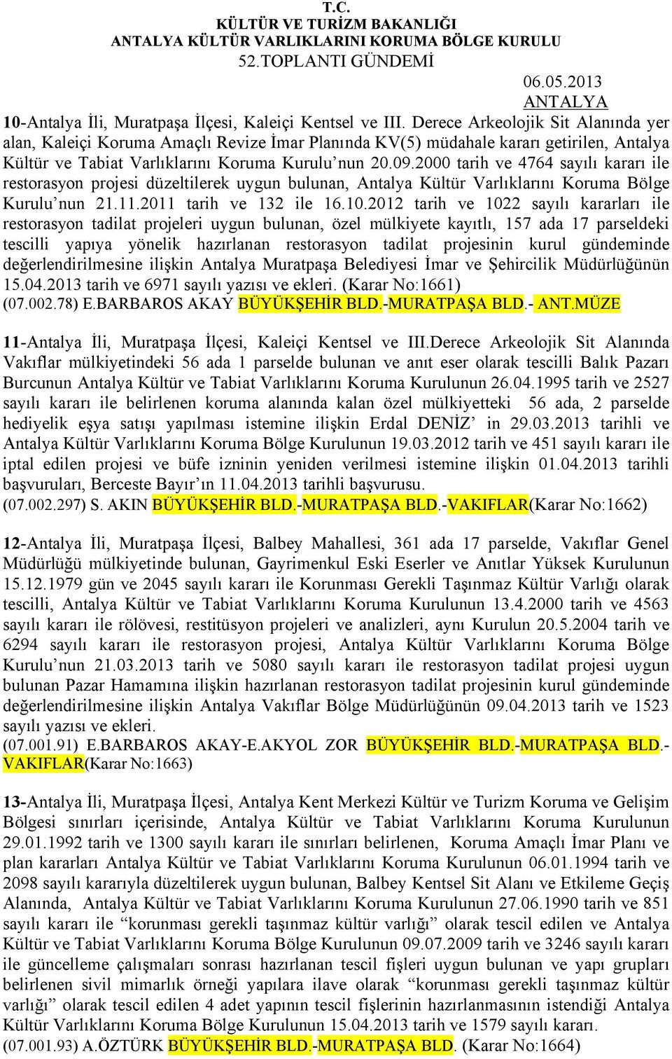2000 tarih ve 4764 sayılı kararı ile restorasyon projesi düzeltilerek uygun bulunan, Antalya Kültür Varlıklarını Koruma Bölge Kurulu nun 21.11.2011 tarih ve 132 ile 16.10.