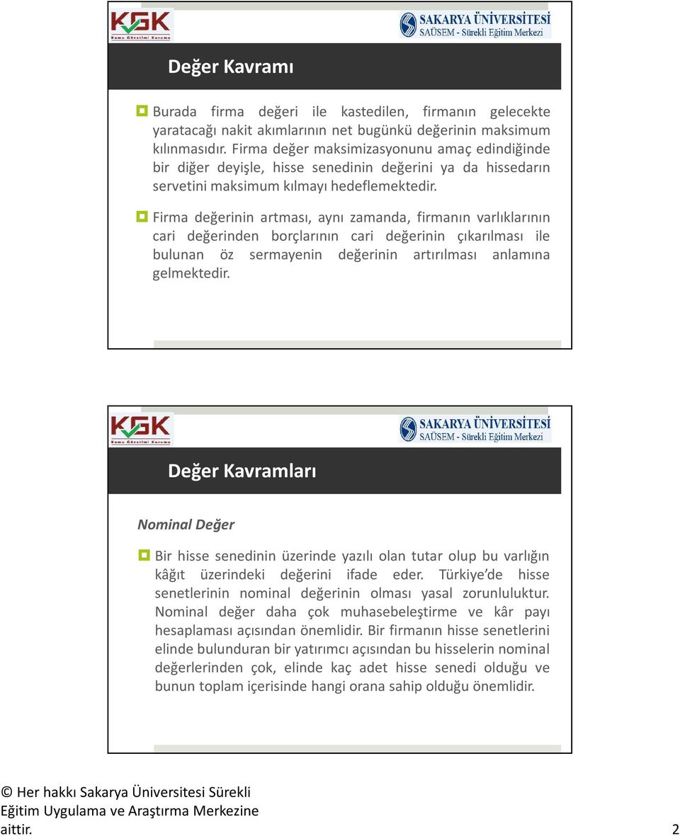 Firma değerinin artması, aynı zamanda, firmanın varlıklarının cari değerinden borçlarının cari değerinin çıkarılması ile bulunan öz sermayenin değerinin artırılması anlamına gelmektedir.