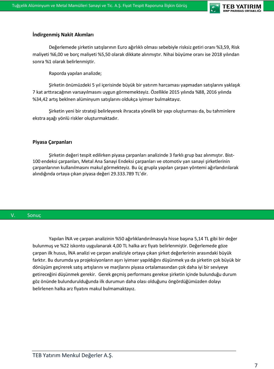 Raporda yapılan analizde; Şirketin önümüzdeki 5 yıl içerisinde büyük bir yatırım harcaması yapmadan satışlarını yaklaşık 7 kat arttıracağının varsayılmasını uygun görmemekteyiz.