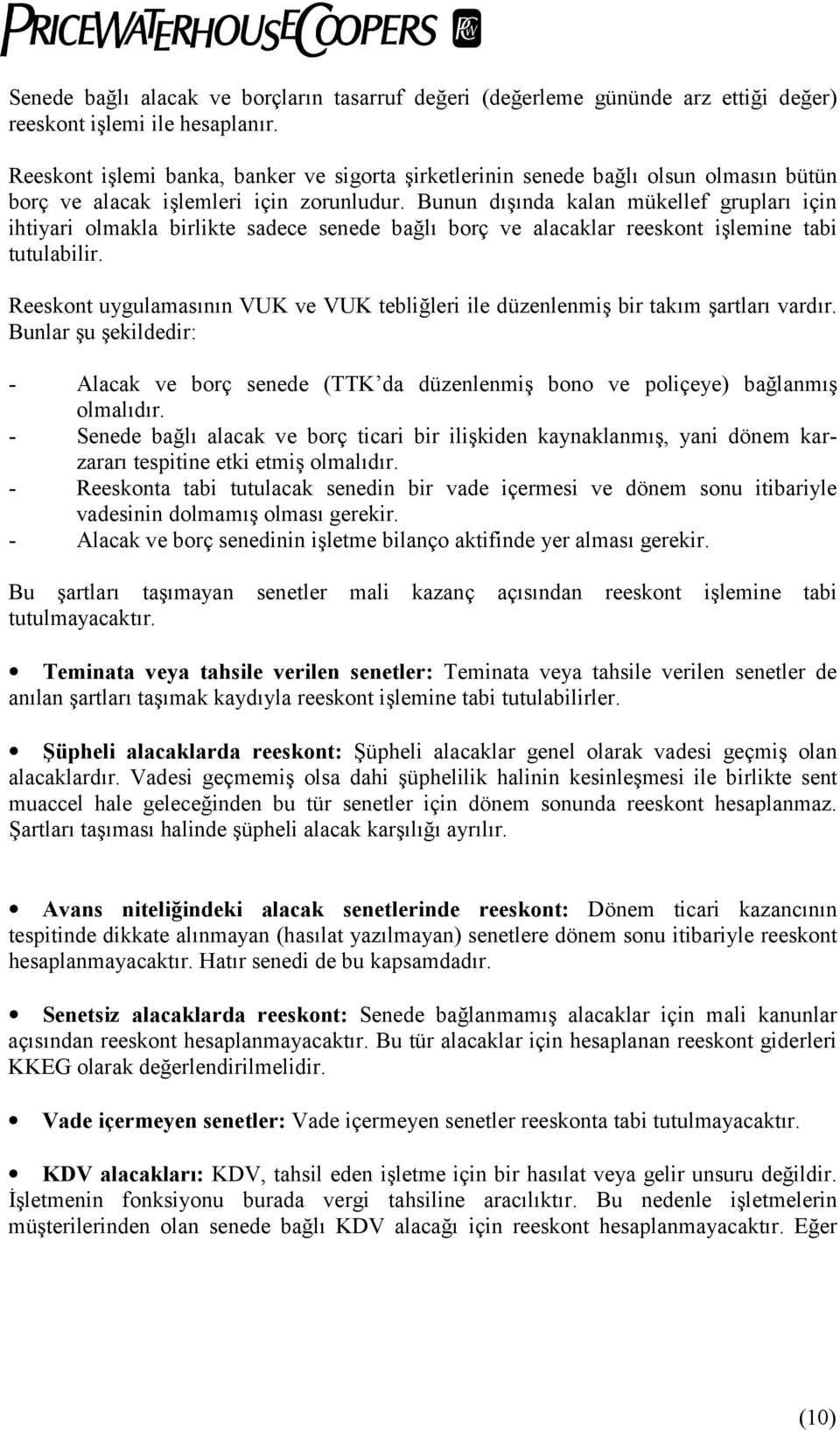 Bunun dõşõnda kalan mükellef gruplarõ için ihtiyari olmakla birlikte sadece senede bağlõ borç ve alacaklar reeskont işlemine tabi tutulabilir.