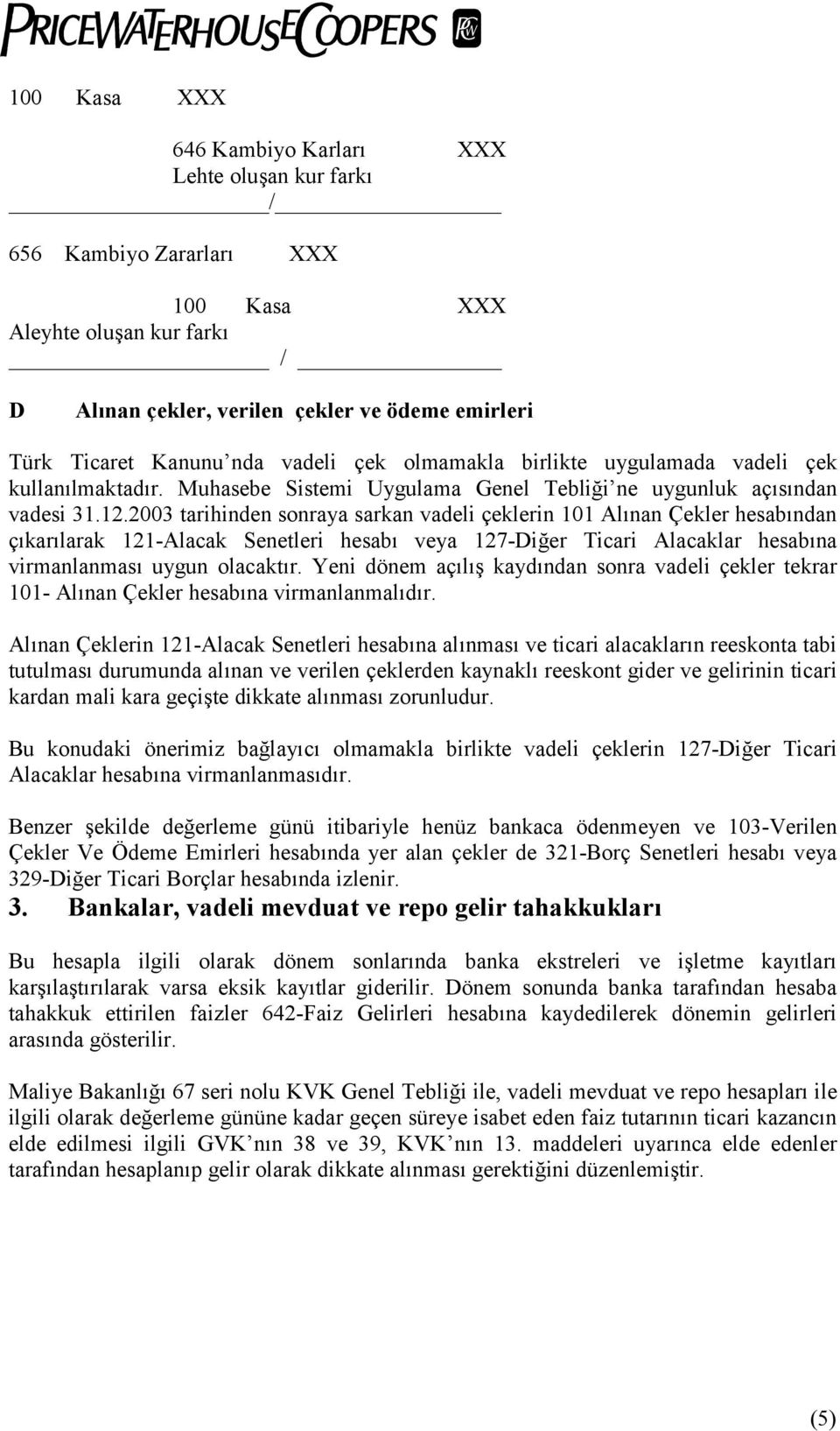 2003 tarihinden sonraya sarkan vadeli çeklerin 101 Alõnan Çekler hesabõndan çõkarõlarak 121-Alacak Senetleri hesabõ veya 127-Diğer Ticari Alacaklar hesabõna virmanlanmasõ uygun olacaktõr.