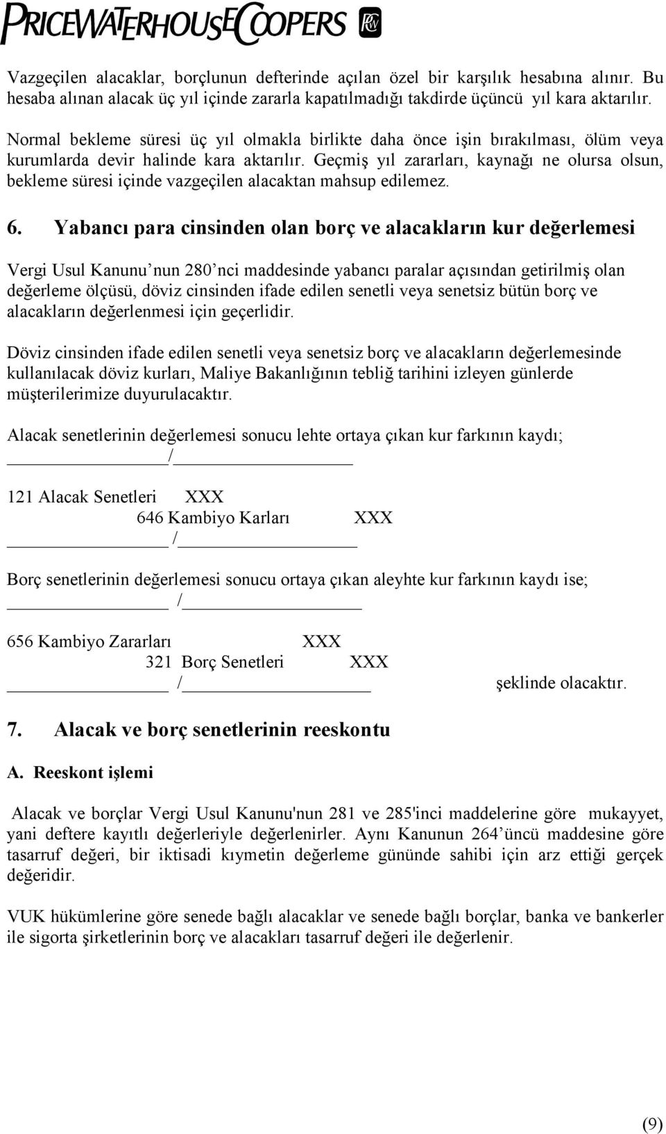 Geçmiş yõl zararlarõ, kaynağõ ne olursa olsun, bekleme süresi içinde vazgeçilen alacaktan mahsup edilemez. 6.