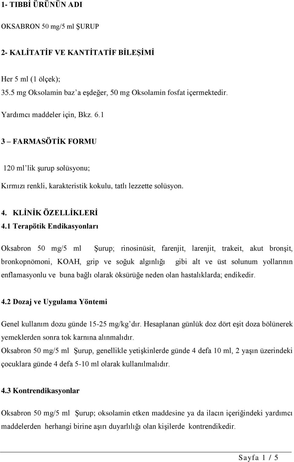 1 Terapötik Endikasyonları Oksabron 50 mg/5 ml Şurup; rinosinüsit, farenjit, larenjit, trakeit, akut bronşit, bronkopnömoni, KOAH, grip ve soğuk algınlığı gibi alt ve üst solunum yollarının