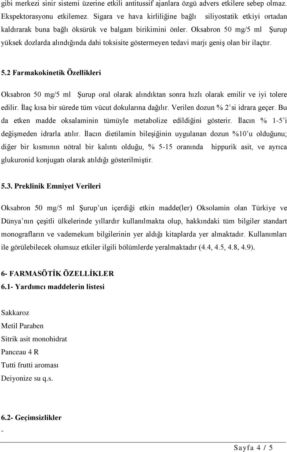 Oksabron 50 mg/5 ml Şurup yüksek dozlarda alındığında dahi toksisite göstermeyen tedavi marjı geniş olan bir ilaçtır. 5.2 Farmakokinetik Özellikleri Oksabron 50 mg/5 ml Şurup oral olarak alındıktan sonra hızlı olarak emilir ve iyi tolere edilir.