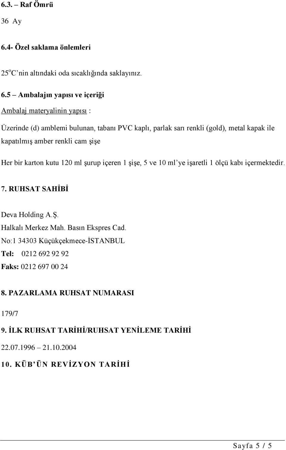 5 Ambalajın yapısı ve içeriği Ambalaj materyalinin yapısı : Üzerinde (d) amblemi bulunan, tabanı PVC kaplı, parlak sarı renkli (gold), metal kapak ile kapatılmış