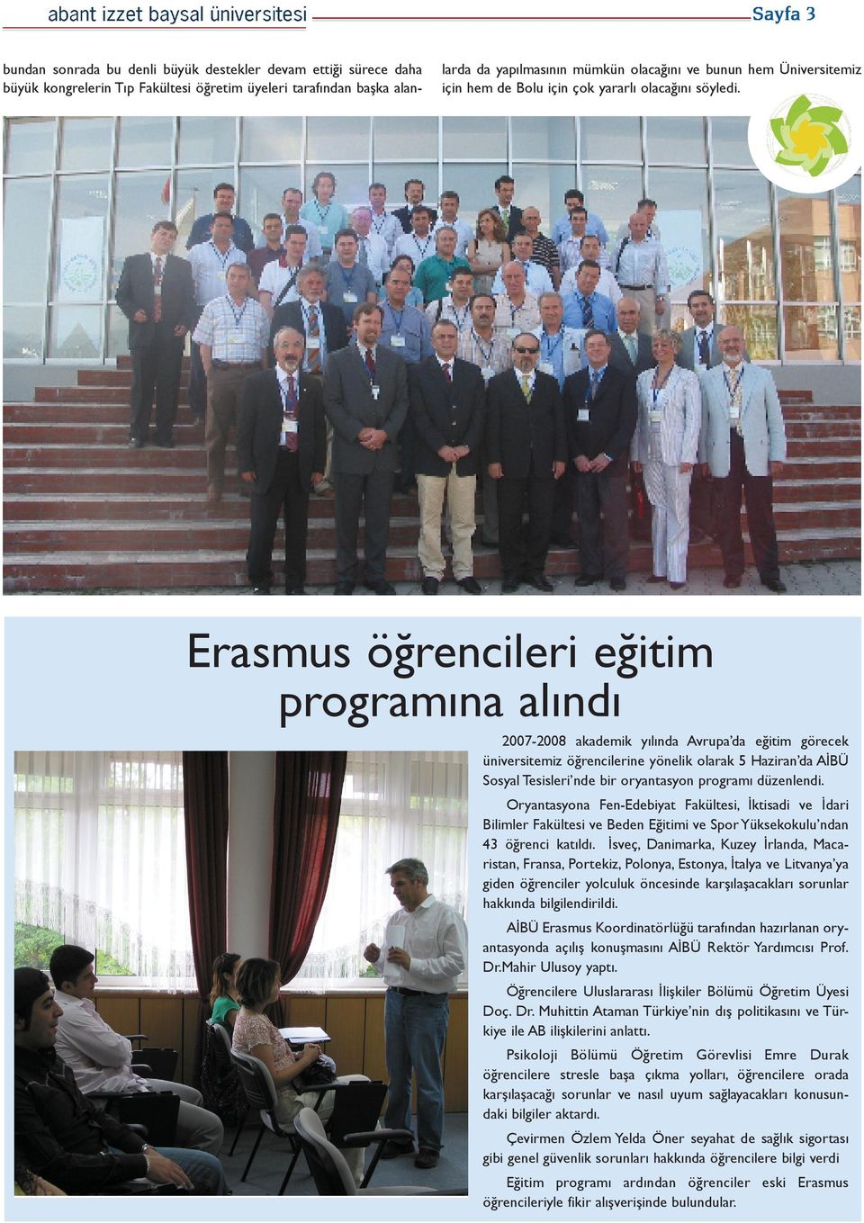 Erasmus öğrencileri eğitim programına alındı 2007-2008 akademik yılında Avrupa da eğitim görecek üniversitemiz öğrencilerine yönelik olarak 5 Haziran da AİBÜ Sosyal Tesisleri nde bir oryantasyon