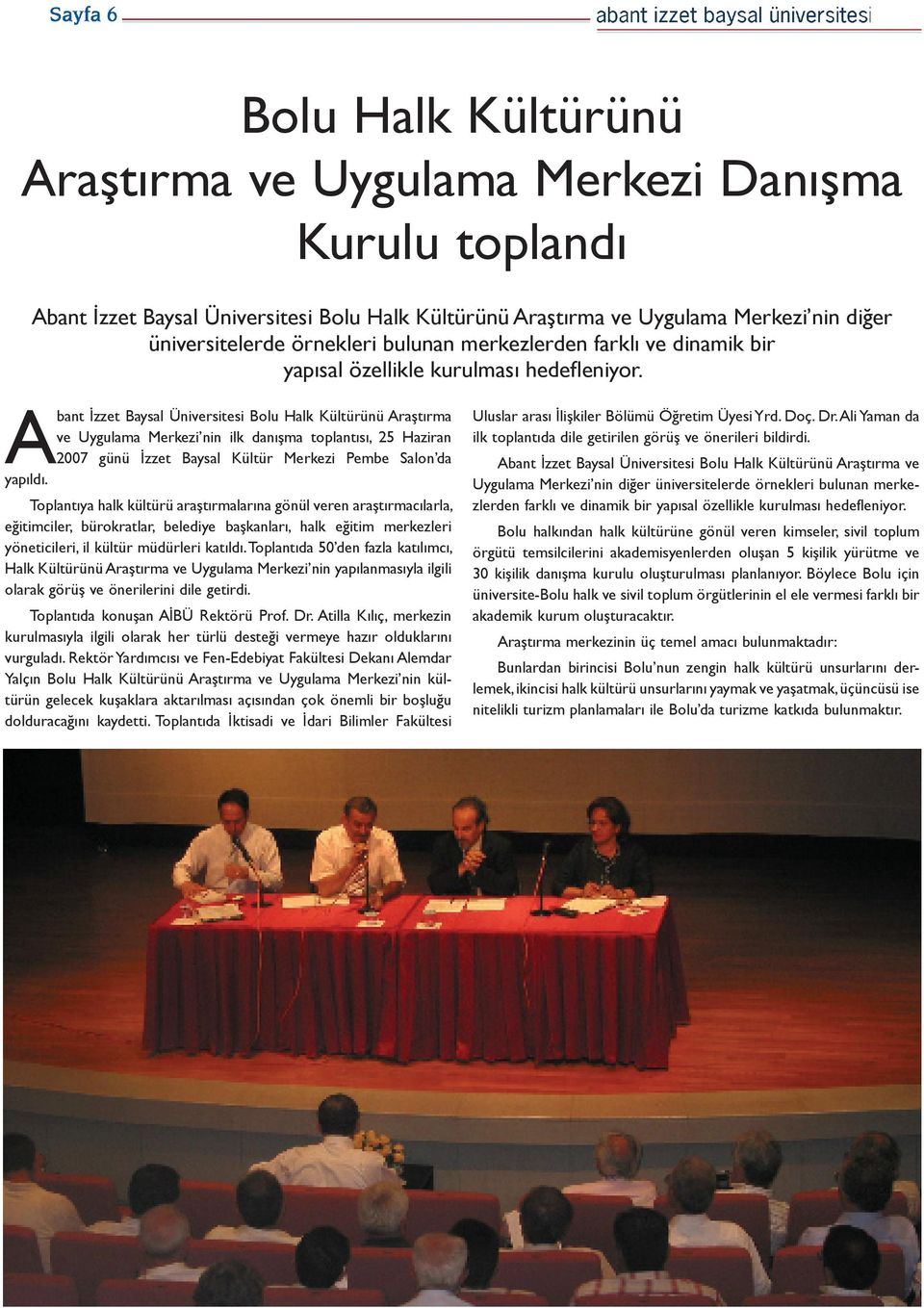 Abant İzzet Baysal Üniversitesi Bolu Halk Kültürünü Araştırma ve Uygulama Merkezi nin ilk danışma toplantısı, 25 Haziran 2007 günü İzzet Baysal Kültür Merkezi Pembe Salon da yapıldı.