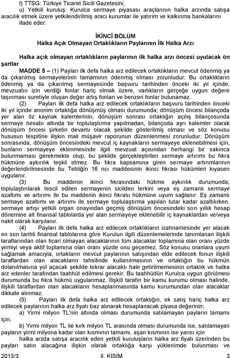 ĠKĠNCĠ BÖLÜM Halka Açık Olmayan Ortaklıkların Paylarının Ġlk Halka Arzı Halka açık olmayan ortaklıkların paylarının ilk halka arzı öncesi uyulacak ön Ģartlar MADDE 5 (1) Payları ilk defa halka arz