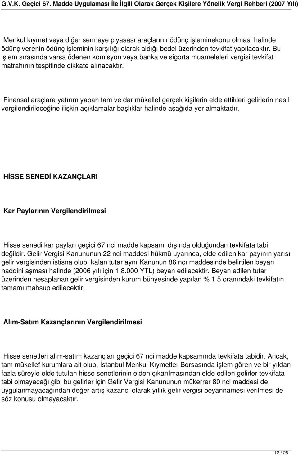 Finansal araçlara yatırım yapan tam ve dar mükellef gerçek kişilerin elde ettikleri gelirlerin nasıl vergilendirileceğine ilişkin açıklamalar başlıklar halinde aşağıda yer almaktadır.