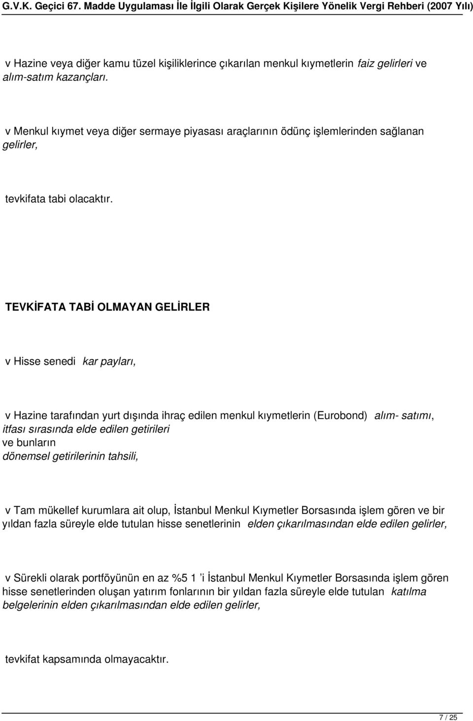 TEVKİFATA TABİ OLMAYAN GELİRLER v Hisse senedi kar payları, v Hazine tarafından yurt dışında ihraç edilen menkul kıymetlerin (Eurobond) alım- satımı, itfası sırasında elde edilen getirileri ve