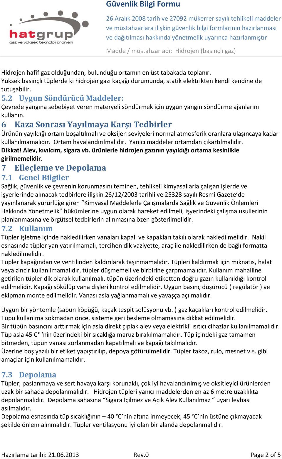 6 Kaza Sonrası Yayılmaya Karşı Tedbirler Ürünün yayıldığı ortam boşaltılmalı ve oksijen seviyeleri normal atmosferik oranlara ulaşıncaya kadar kullanılmamalıdır. Ortam havalandırılmalıdır.