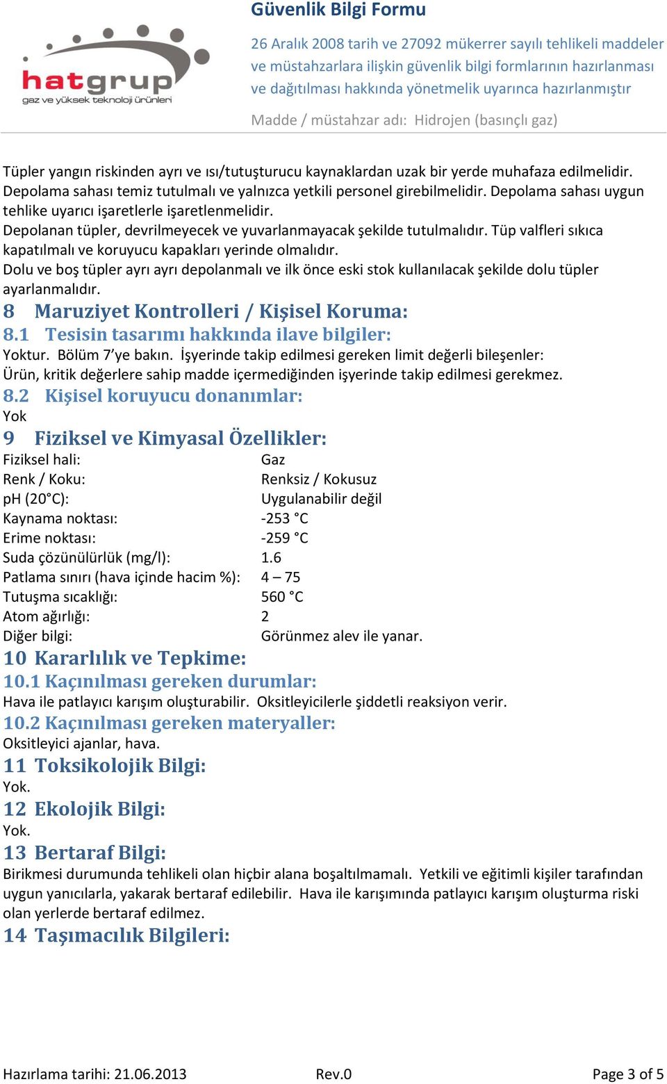 Tüp valfleri sıkıca kapatılmalı ve koruyucu kapakları yerinde olmalıdır. Dolu ve boş tüpler ayrı ayrı depolanmalı ve ilk önce eski stok kullanılacak şekilde dolu tüpler ayarlanmalıdır.