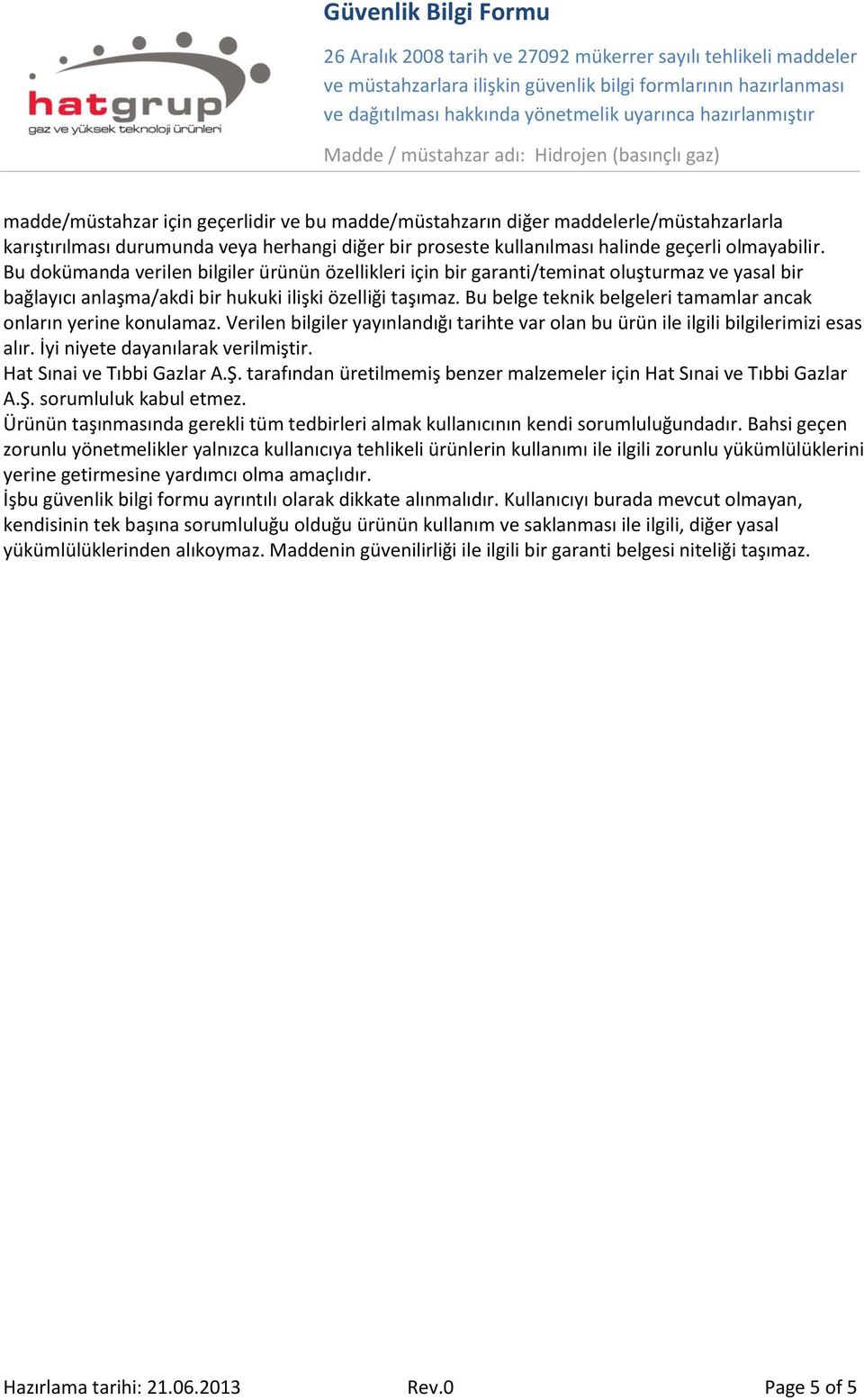 Bu belge teknik belgeleri tamamlar ancak onların yerine konulamaz. Verilen bilgiler yayınlandığı tarihte var olan bu ürün ile ilgili bilgilerimizi esas alır. İyi niyete dayanılarak verilmiştir.