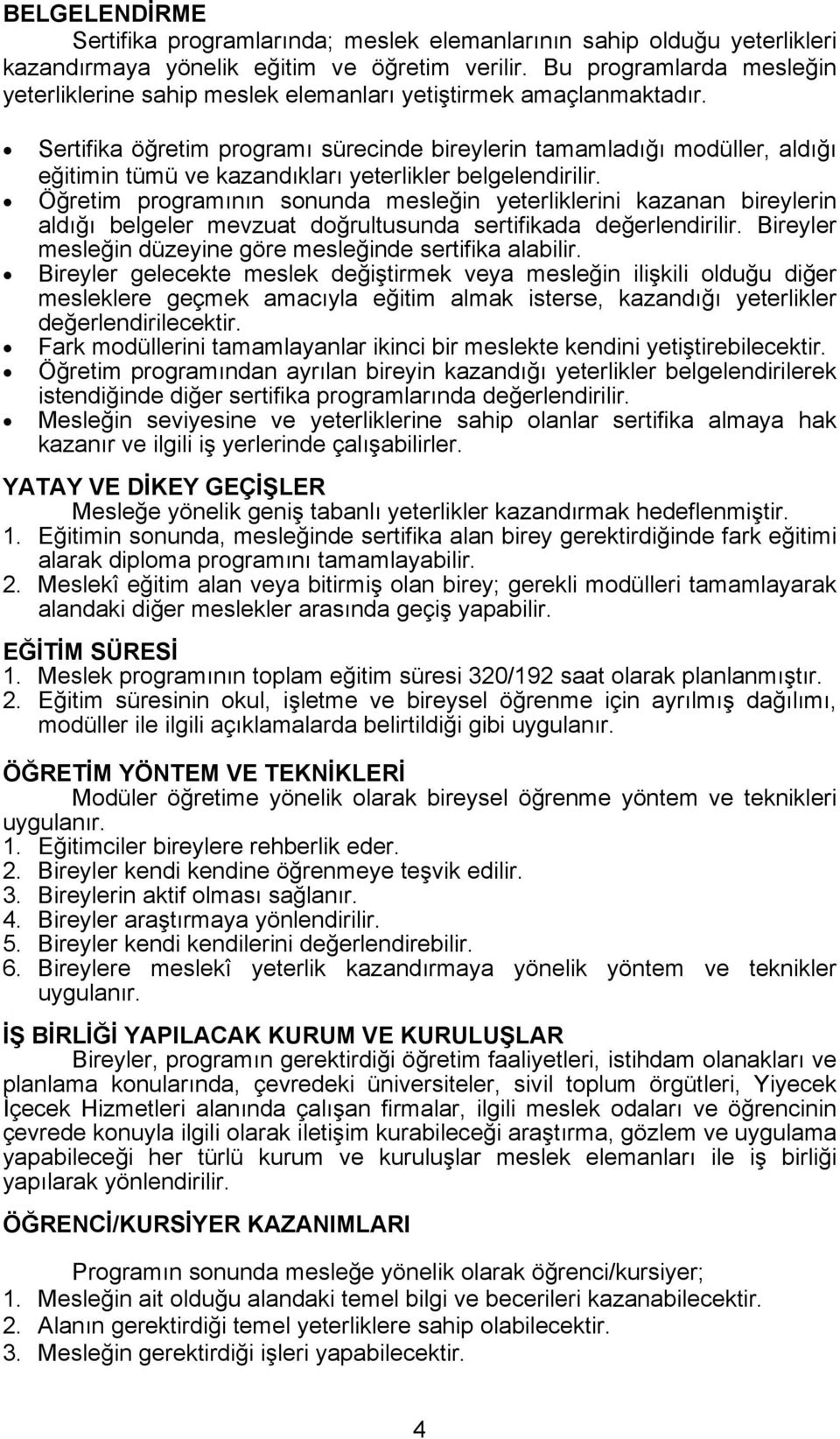 Sertifika öğretim programı sürecinde bireylerin tamamladığı modüller, aldığı eğitimin tümü ve kazandıkları yeterlikler belgelendirilir.