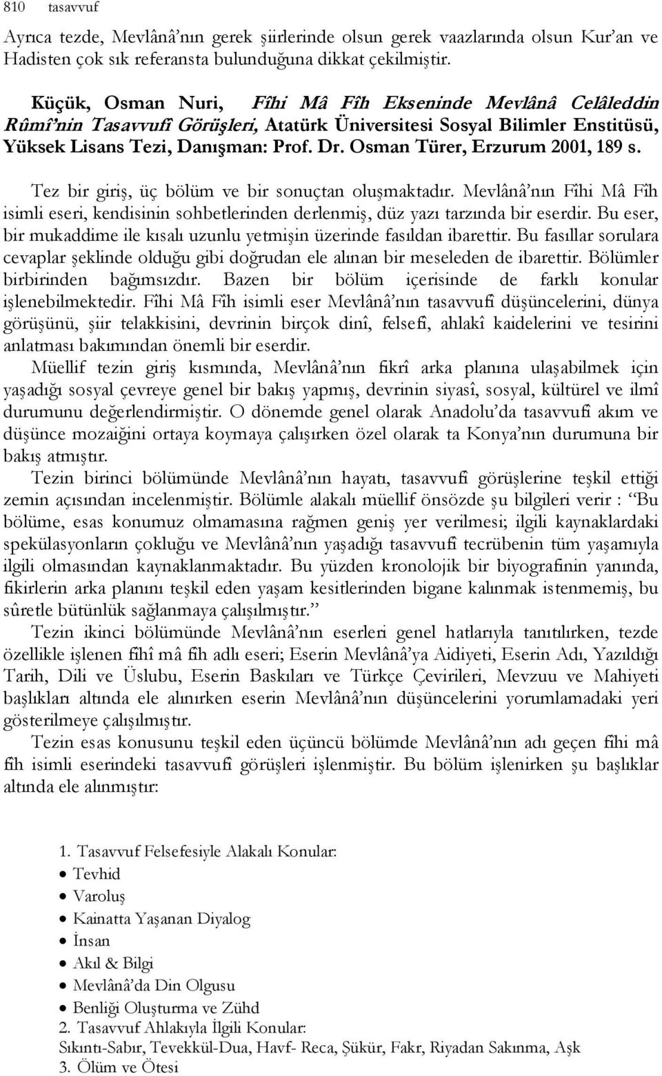 Osman Türer, Erzurum 2001, 189 s. Tez bir giriş, üç bölüm ve bir sonuçtan oluşmaktadır. Mevlânâ nın Fîhi Mâ Fîh isimli eseri, kendisinin sohbetlerinden derlenmiş, düz yazı tarzında bir eserdir.