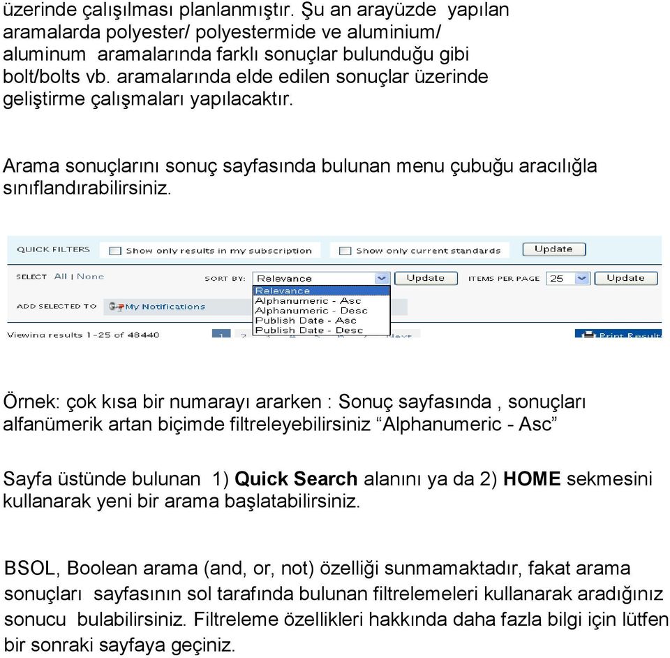 Örnek: çok kısa bir numarayı ararken : Sonuç sayfasında, sonuçları alfanümerik artan biçimde filtreleyebilirsiniz Alphanumeric - Asc Sayfa üstünde bulunan 1) Quick Search alanını ya da 2) HOME