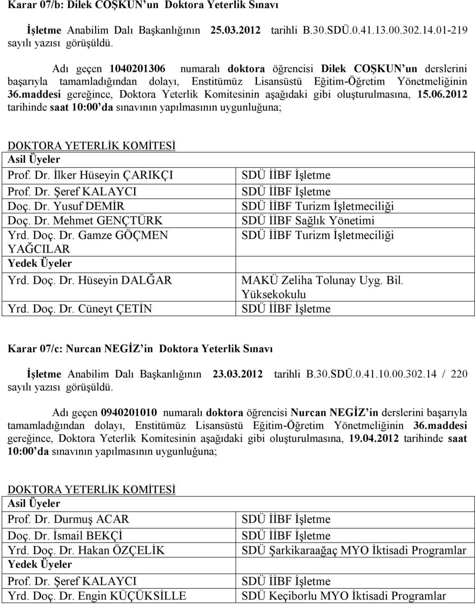 maddesi gereğince, Doktora Yeterlik Komitesinin aşağıdaki gibi oluşturulmasına, 15.06.2012 tarihinde saat 10:00 da sınavının yapılmasının uygunluğuna; DOKTORA YETERLİK KOMİTESİ Prof. Dr.