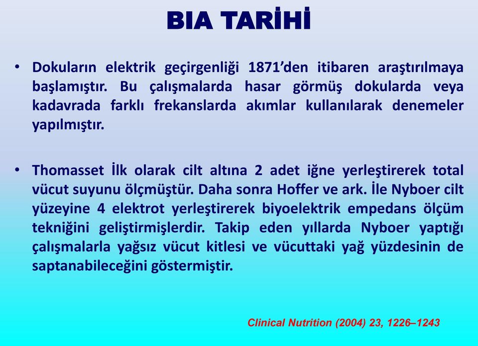 Thomasset İlk olarak cilt altına 2 adet iğne yerleştirerek total vücut suyunu ölçmüştür. Daha sonra Hoffer ve ark.