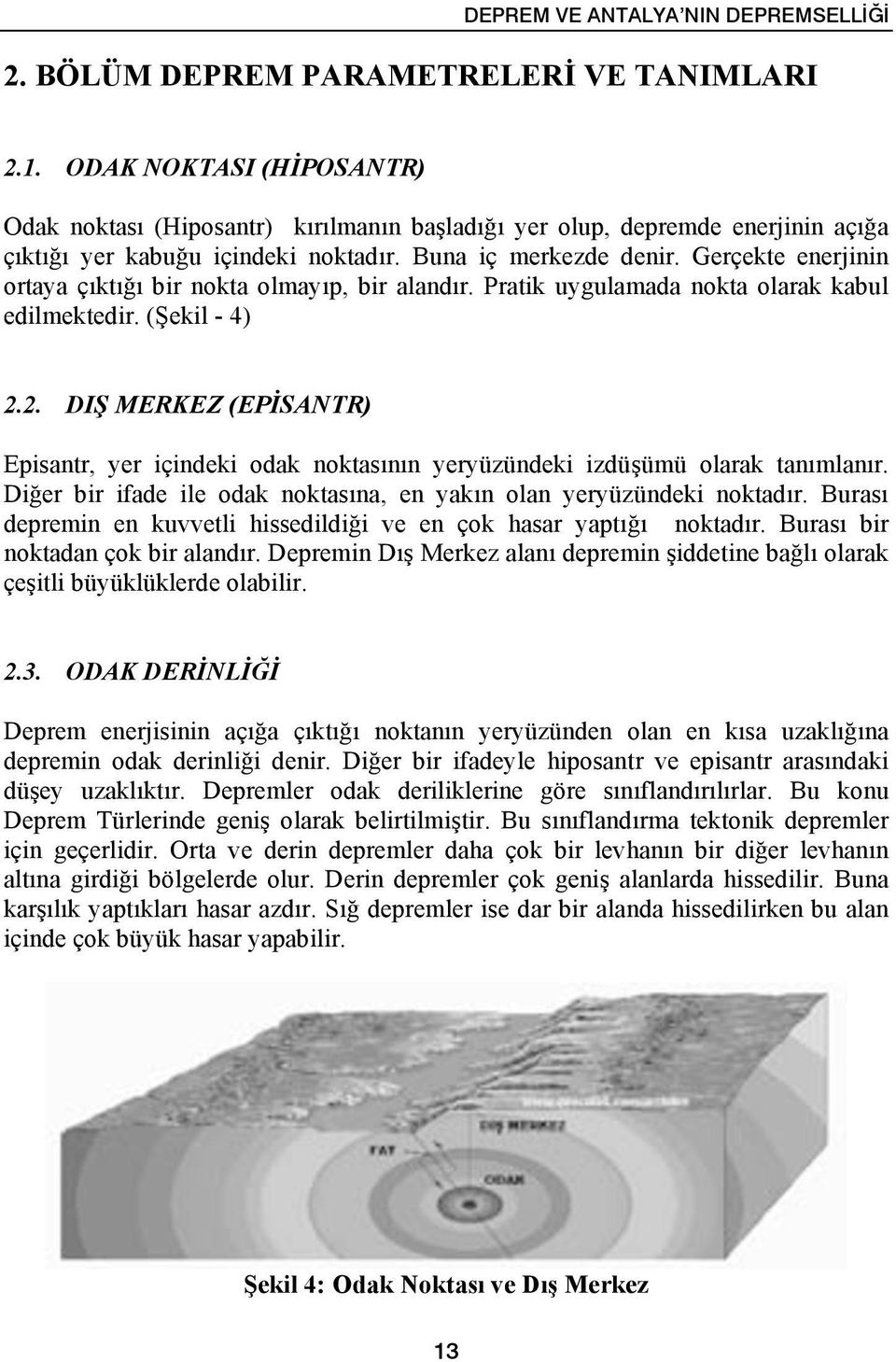 Gerçekte enerjinin ortaya çıktığı bir nokta olmayıp, bir alandır. Pratik uygulamada nokta olarak kabul edilmektedir. (Şekil - 4) 2.