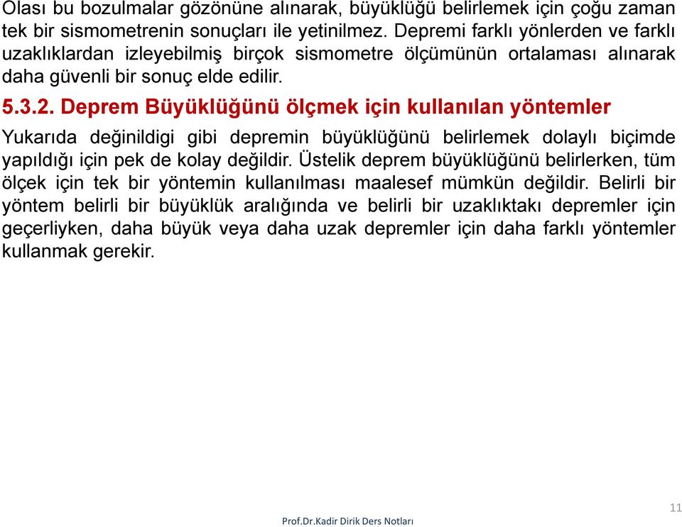 Deprem Büyüklüğünü ölçmek için kullanılan yöntemler Yukarıda değinildigi gibi depremin büyüklüğünü belirlemek dolaylı biçimde yapıldığı için pek de kolay değildir.