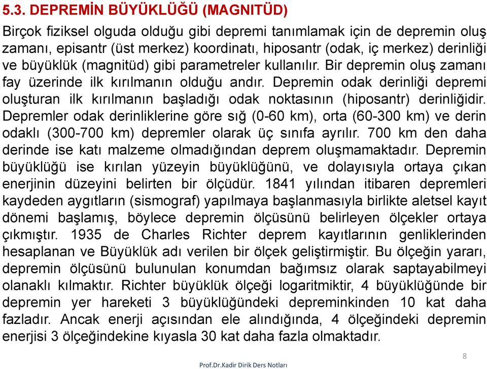 Depremin odak derinliği depremi oluşturan ilk kırılmanın başladığı odak noktasının (hiposantr) derinliğidir.