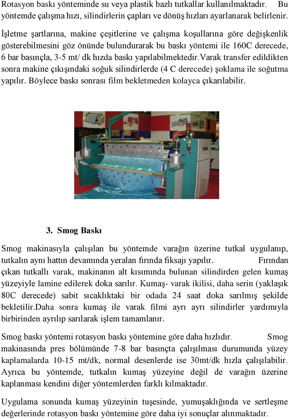 yapılabilmektedir.varak transfer edildikten sonra makine çıkışındaki soğuk silindirlerde (4 C derecede) şoklama ile soğutma yapılır. Böylece baskı sonrası film bekletmeden kolayca çıkarılabilir. 3.