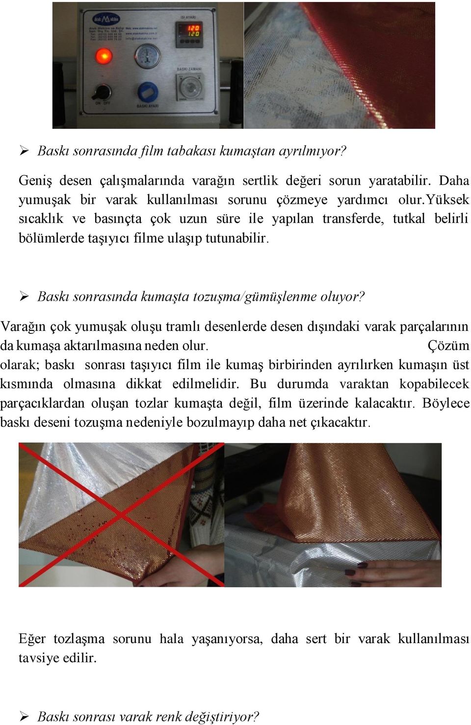 Varağın çok yumuşak oluşu tramlı desenlerde desen dışındaki varak parçalarının da kumaşa aktarılmasına neden olur.