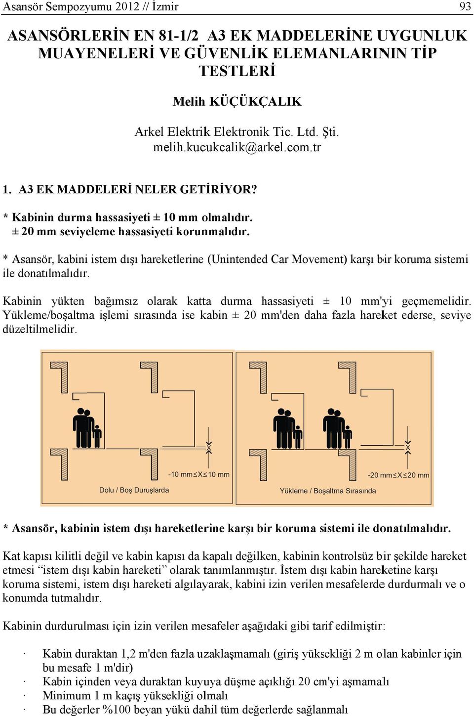 * Asansör, kabinii istem dışı hareketlerine (Unintendedd Car Movement) karşı bir koruma sistemi ile donatılmalıdır. Kabinin yükten bağımsız olarak katta durma hassasiyeti ± 10 mm'yi geçmemelidir.