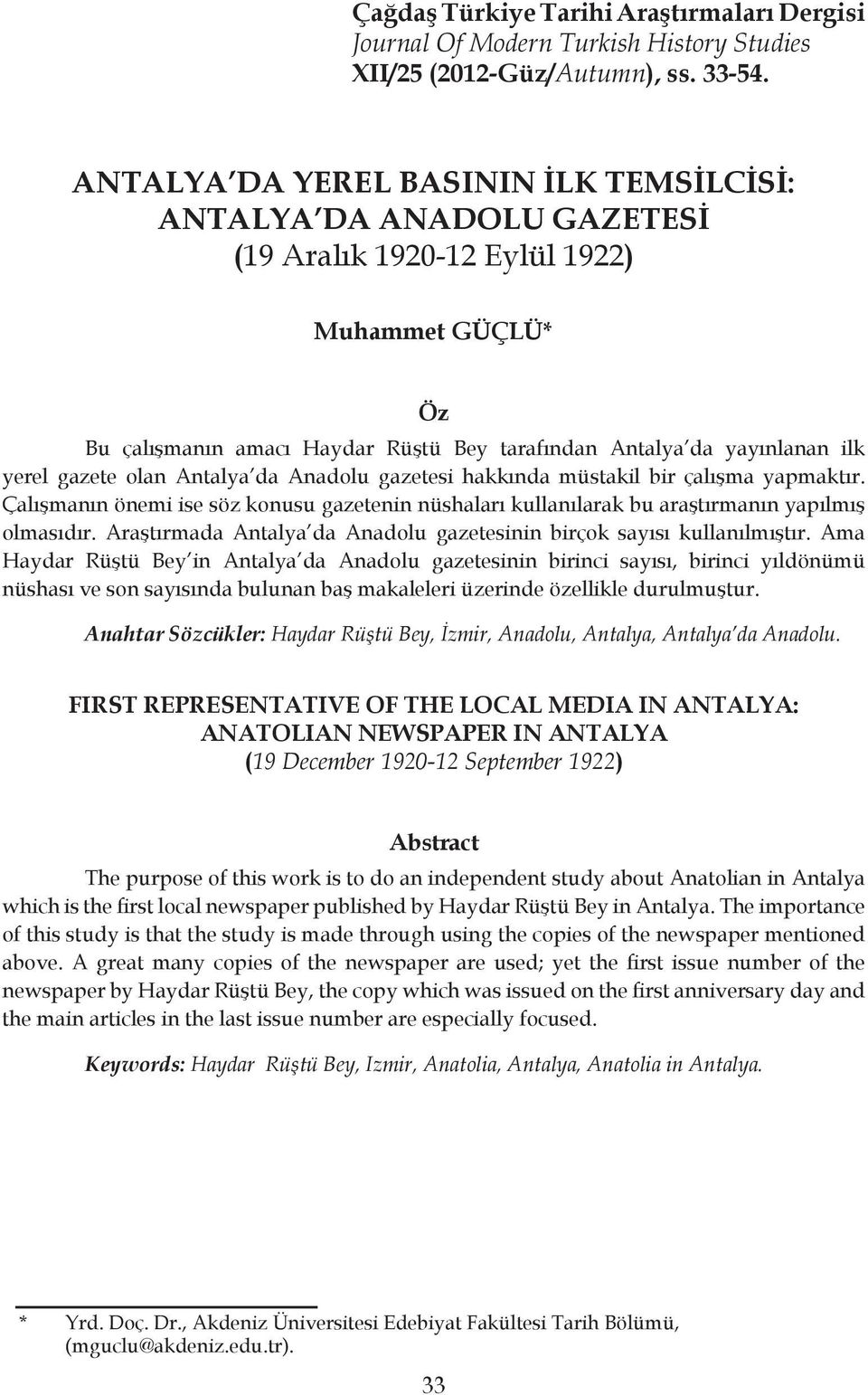 gazete olan Antalya da Anadolu gazetesi hakkında müstakil bir çalışma yapmaktır. Çalışmanın önemi ise söz konusu gazetenin nüshaları kullanılarak bu araştırmanın yapılmış olmasıdır.