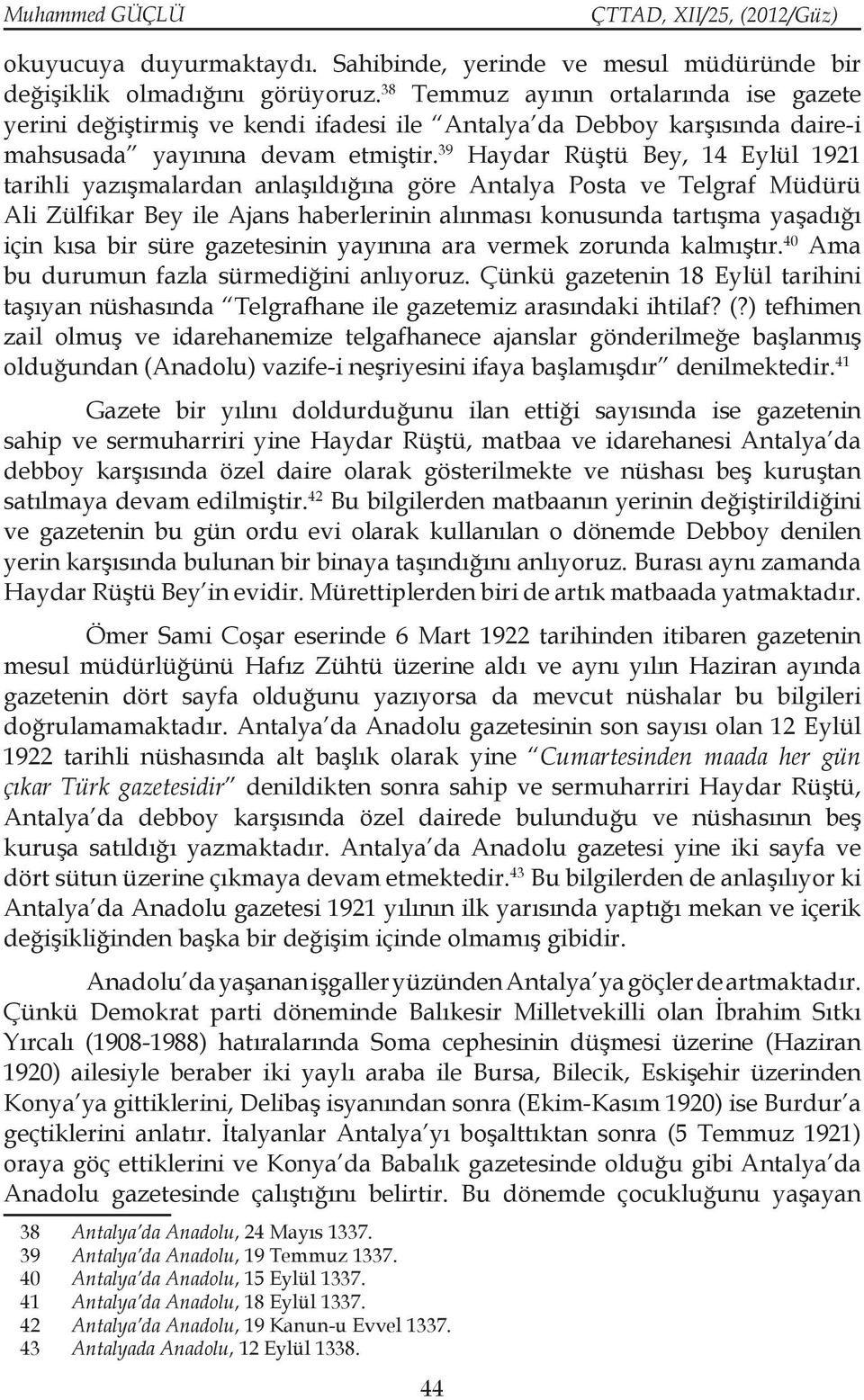 39 Haydar Rüştü Bey, 14 Eylül 1921 tarihli yazışmalardan anlaşıldığına göre Antalya Posta ve Telgraf Müdürü Ali Zülfikar Bey ile Ajans haberlerinin alınması konusunda tartışma yaşadığı için kısa bir