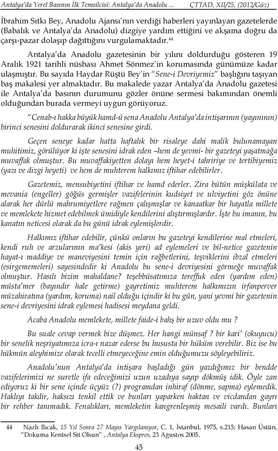 vurgulamaktadır. 44 Antalya da Anadolu gazetesinin bir yılını doldurduğu gösteren 19 Aralık 1921 tarihli nüshası Ahmet Sönmez in korumasında günümüze kadar ulaşmıştır.