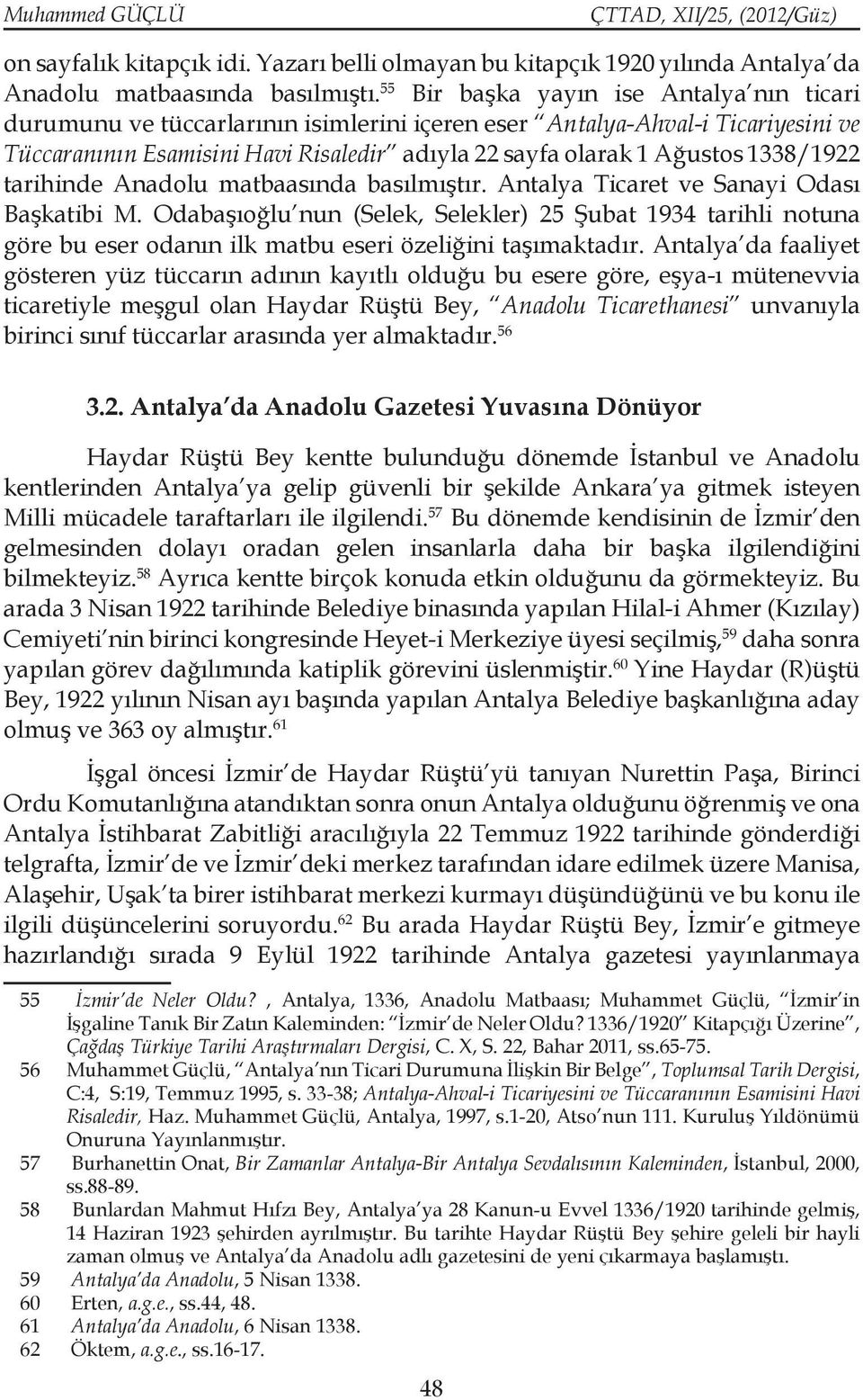 1338/1922 tarihinde Anadolu matbaasında basılmıştır. Antalya Ticaret ve Sanayi Odası Başkatibi M.