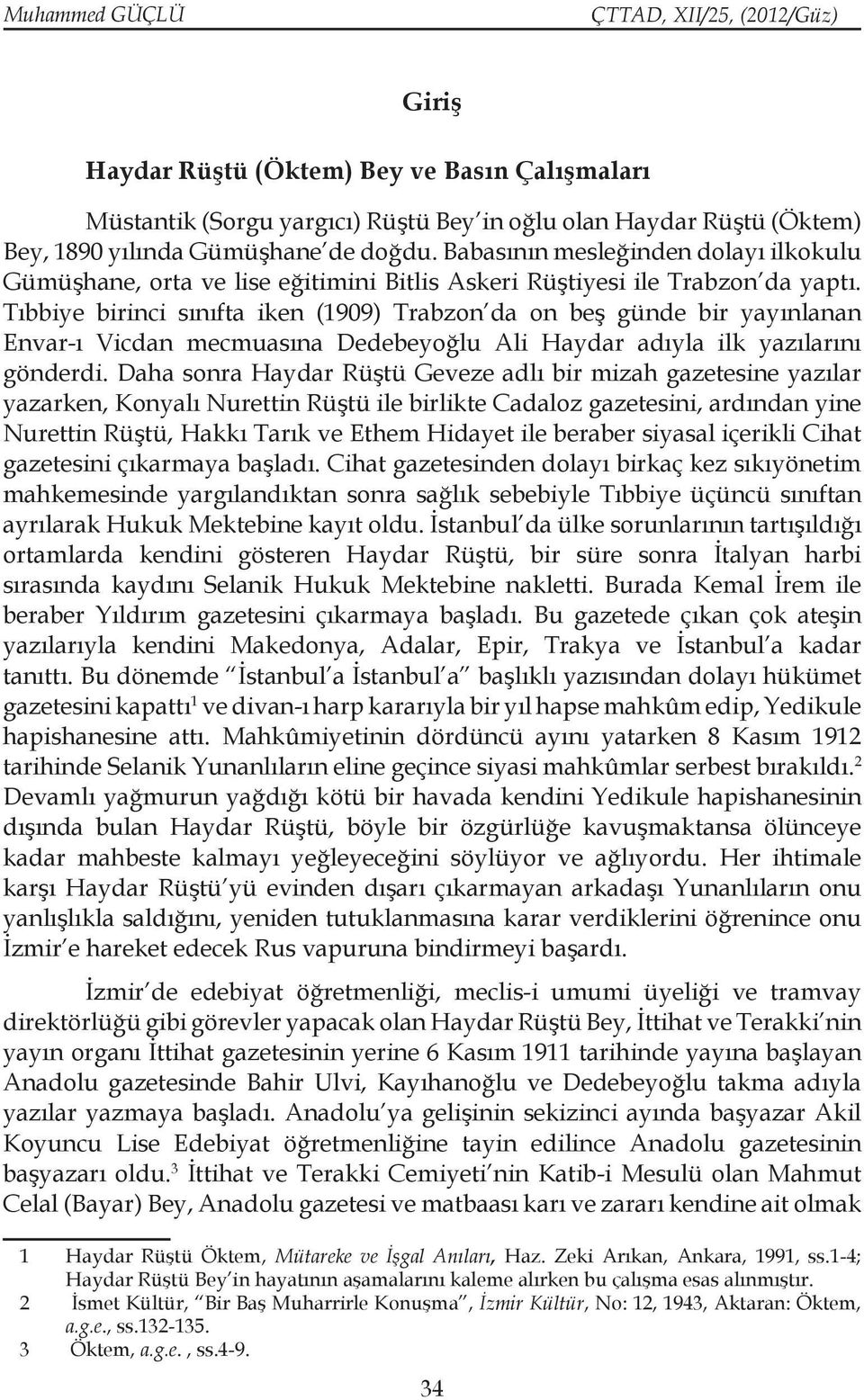 Tıbbiye birinci sınıfta iken (1909) Trabzon da on beş günde bir yayınlanan Envar-ı Vicdan mecmuasına Dedebeyoğlu Ali Haydar adıyla ilk yazılarını gönderdi.