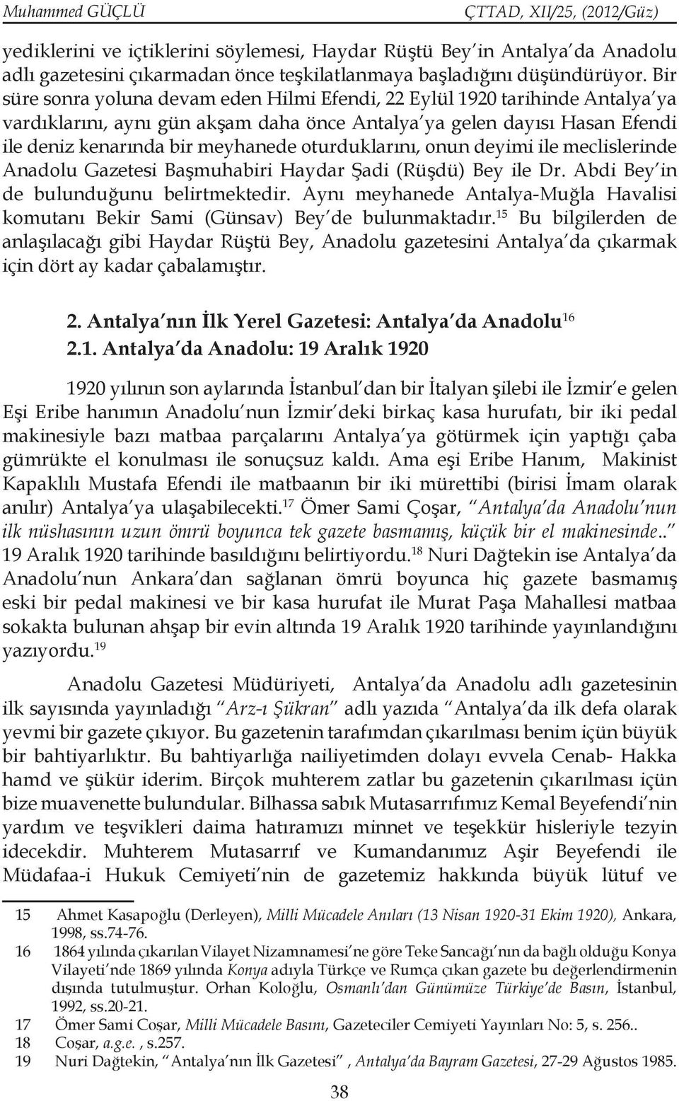 oturduklarını, onun deyimi ile meclislerinde Anadolu Gazetesi Başmuhabiri Haydar Şadi (Rüşdü) Bey ile Dr. Abdi Bey in de bulunduğunu belirtmektedir.