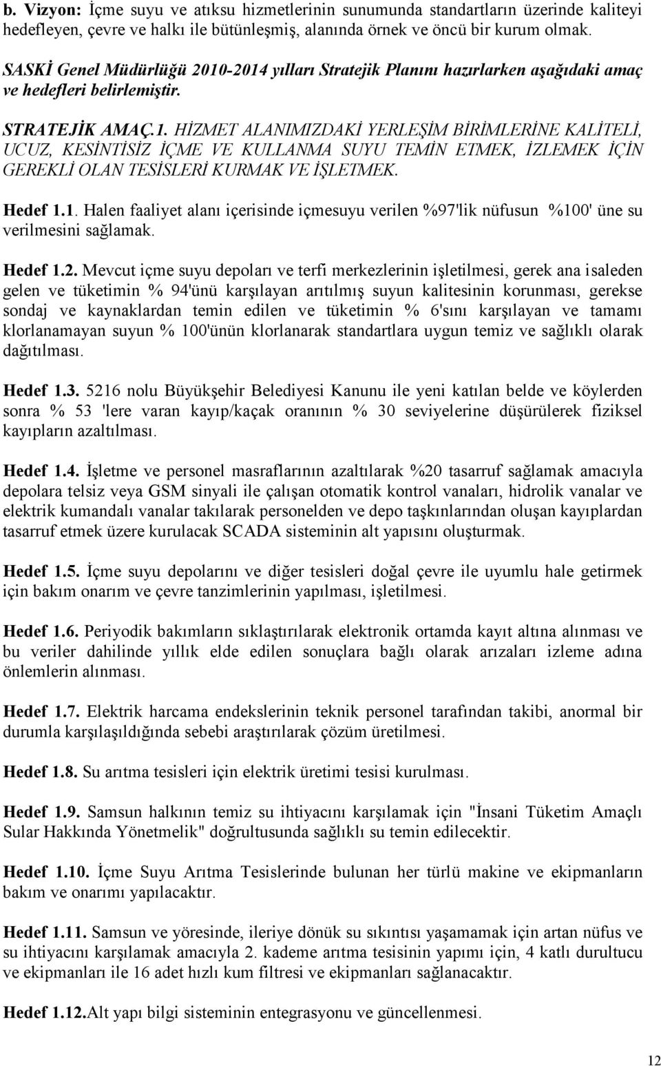 Hedef 1.1. Halen faaliyet alanı içerisinde içmesuyu verilen %97'lik nüfusun %100' üne su verilmesini sağlamak. Hedef 1.2.