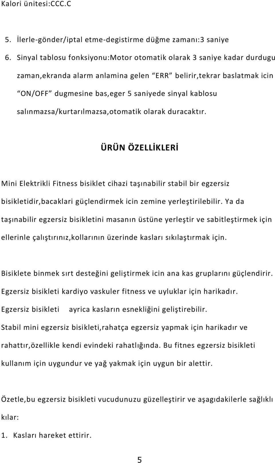 salınmazsa/kurtarılmazsa,otomatik olarak duracaktır.