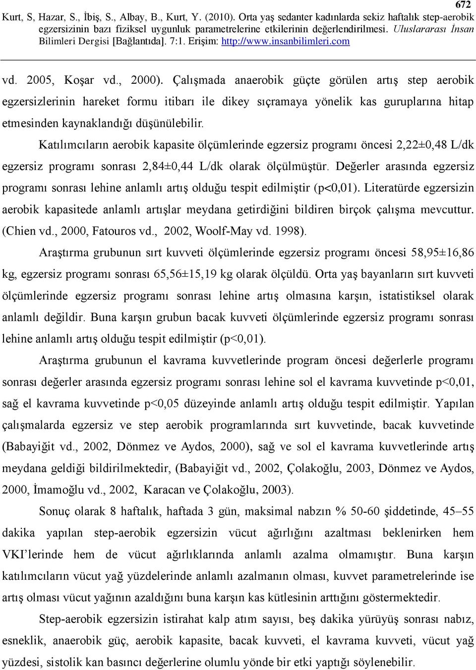 Katılımcıların aerobik kapasite ölçümlerinde egzersiz programı öncesi 2,22±0,48 L/dk egzersiz programı sonrası 2,84±0,44 L/dk olarak ölçülmüştür.