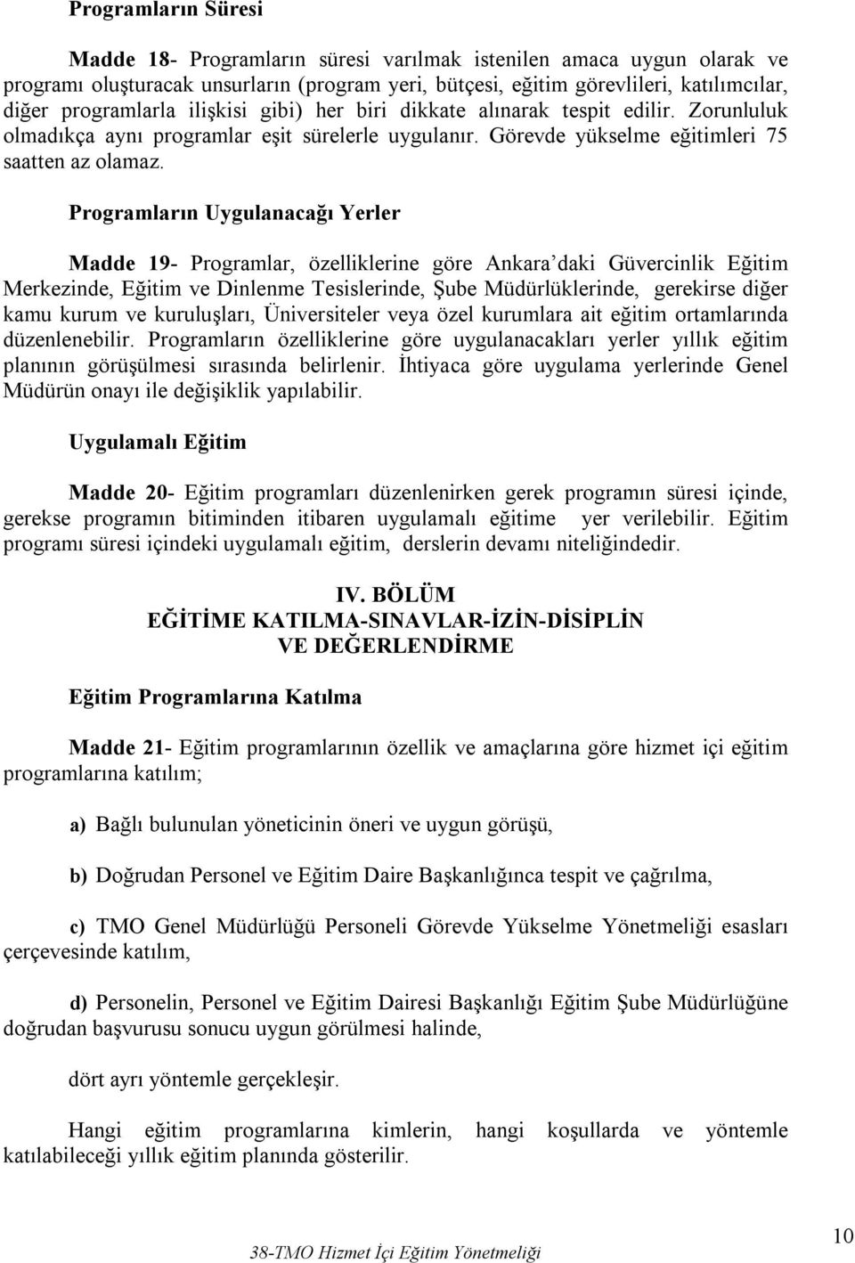 Programların Uygulanacağı Yerler Madde 19- Programlar, özelliklerine göre Ankara daki Güvercinlik Eğitim Merkezinde, Eğitim ve Dinlenme Tesislerinde, Şube Müdürlüklerinde, gerekirse diğer kamu kurum