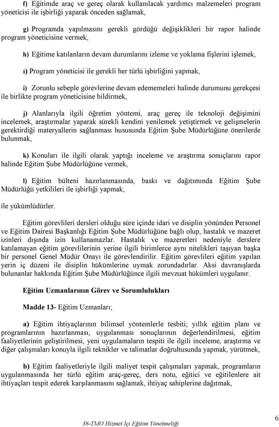 görevlerine devam edememeleri halinde durumunu gerekçesi ile birlikte program yöneticisine bildirmek, j) Alanlarıyla ilgili öğretim yöntemi, araç gereç ile teknoloji değişimini incelemek,