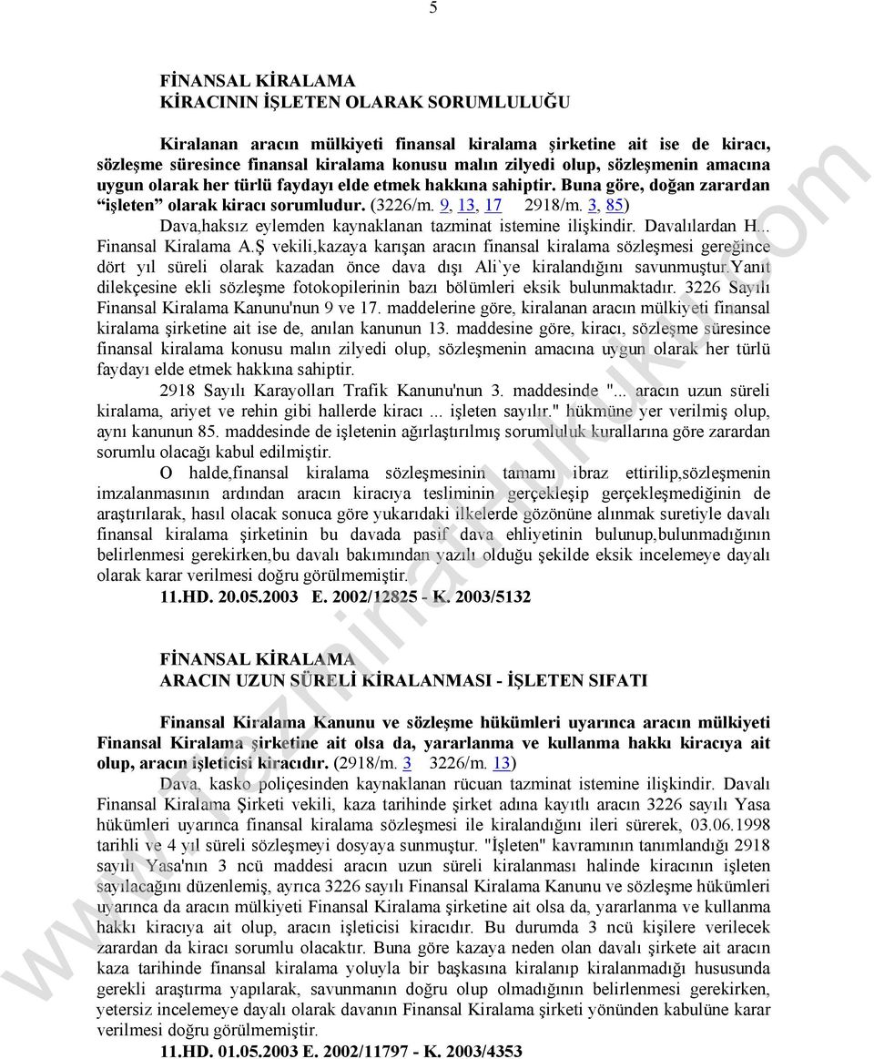 3, 85) Dava,haksız eylemden kaynaklanan tazminat istemine ilişkindir. Davalılardan H... Finansal Kiralama A.