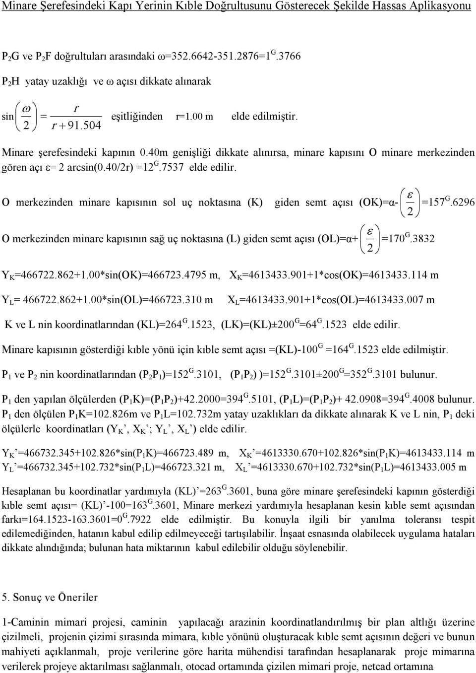 ε O merkezinden minare kapısının sol uç noktasına (K) giden semt açısı (OK)=α =157 G.6296 2 ε O merkezinden minare kapısının sağ uç noktasına (L) giden semt açısı (OL)=α+ =170 G.3832 2 Y K =466722.