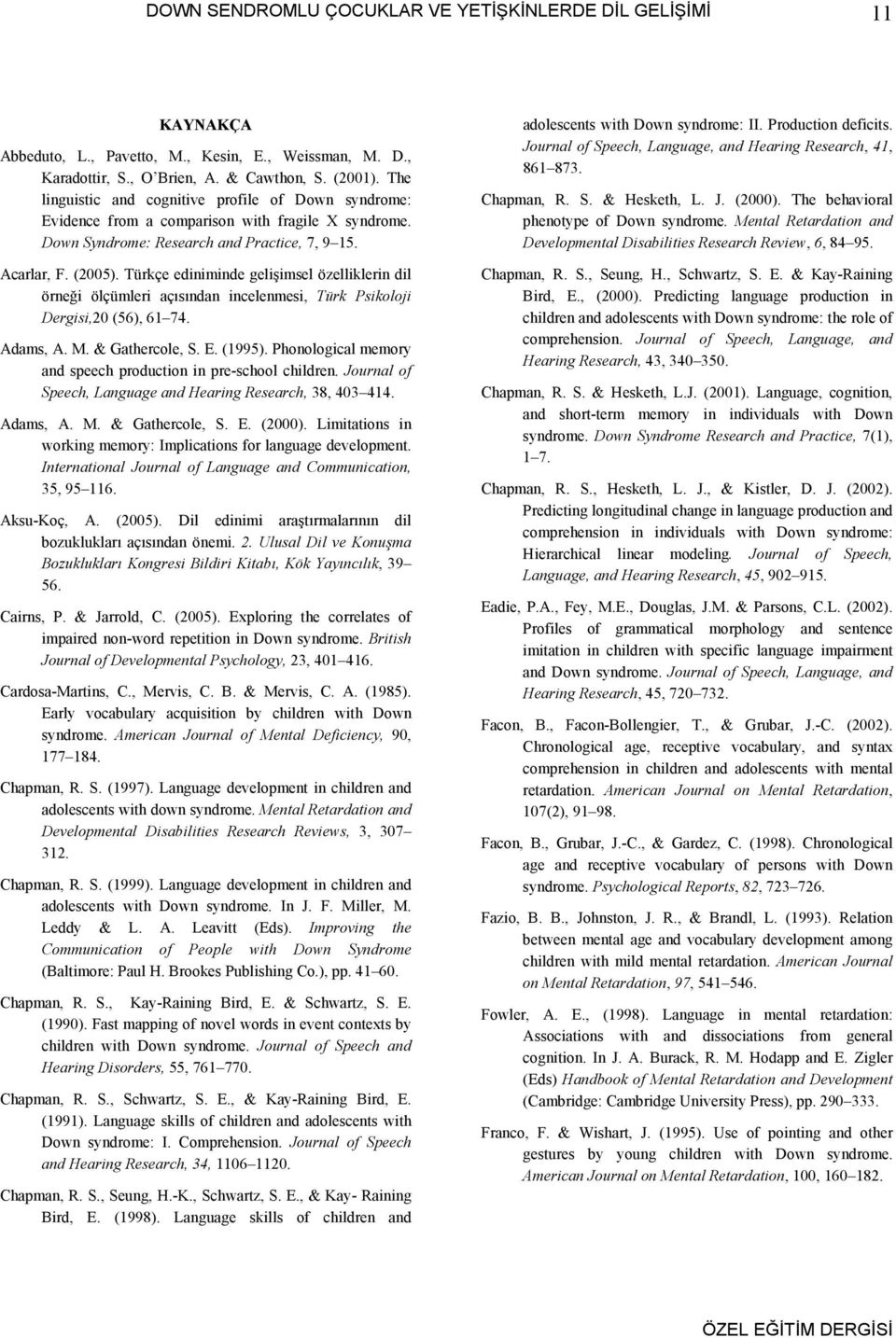 Türkçe ediniminde gelişimsel özelliklerin dil örneği ölçümleri açısından incelenmesi, Türk Psikoloji Dergisi,20 (56), 61 74. Adams, A. M. & Gathercole, S. E. (1995).