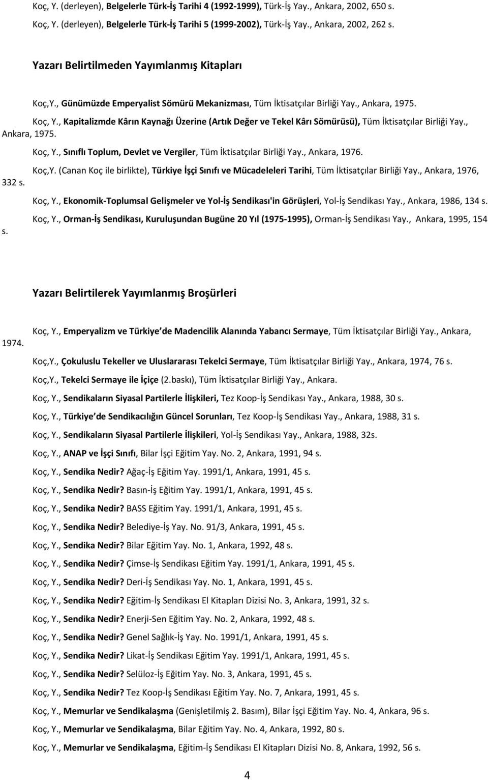 , Kapitalizmde Kârın Kaynağı Üzerine (Artık Değer ve Tekel Kârı Sömürüsü), Tüm İktisatçılar Birliği Yay., Ankara, 1975. Koç, Y., Sınıflı Toplum, Devlet ve Vergiler, Tüm İktisatçılar Birliği Yay.